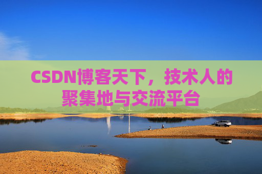 CSDN博客天下,技术人的聚集地与交流平台 CSDN博客天下,技术人的聚集地与交流平台